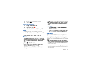 Page 109My Stuff       105
2.
Touch a pre-recorded me
mo to begin playback.
3.
To exit, press  .
Creating a new audio recording1.
Touch  
➔ To o l s  
➔ Record audio
.
2.
To start recording, touch 
.
For more information, refer to “Record Audio”   on page 145.GamesThe 
Games
 menu option allows yo u to shop games using 
AppCenter. You can download new  games, then save them to the 
Games
 folder.
For more informat ion, refer to “Games”  on page 120.
PicturesThe Pictures  menu option allows you to  shop for and...