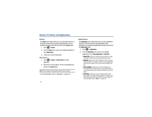 Page 124120Section 12: Games and ApplicationsGamesThe 
Games 
menu option allows you to access games that are on 
the phone and also shop for ga mes using AppCenter. You can 
download new games and then save them to the 
Games
 folder.
1.
Touch  
➔ Games
.
2.
From the 
Games
 menu, touch a pre-installed application or 
touch 
Shop Games
.
3.
 Follow the on-screen instructions.
Shop Games1.
Touch  
➔ Games
 ➔ Shop Games  to launch 
AppCenter.
2.
Follow the on-screen options. The file is downloaded and 
stored in...