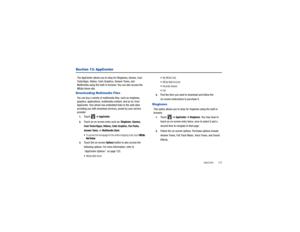 Page 127AppCenter       123
Section 13: AppCenterThe AppCenter allows you to shop for Ringtones, Games, Cool 
Tools/Apps, Videos, Color Graphics, Answer Tones, and 
Multimedia using the built-in browser. You can also access the 
MEdia Home  site.Downloading Multimedia FilesYou can buy a variety  of multimedia files, such as ringtones, 
graphics, applications, multimed ia content, and so on, from 
AppCenter. Your phone has em bedded links to the web sites 
providing you with download serv ices, preset by your...