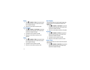 Page 128124Games1.
Touch  
➔ AppCenter 
➔ Games
. You may have to touch 
an on-screen entry twice, once to select it and a second 
time to navigate to that page.
2.
Follow the on-screen options to purchase a game.
Cool Tools/Apps1.
Touch  
➔ AppCenter 
➔ Cool Tools/Apps
. You may have 
to touch an on-screen entry twice, once to select it and a 
second time to naviga te to that page.
2.
If prompted to accept a redirection, touch 
Ok.
3.
Follow the on-screen option s to purchase a tool or 
application.
Videos1....