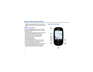 Page 1410Section 2: Understanding Your PhoneThis section outlines some key features of your phone. It also displays the screen and the icons that appear when the phone is 
in use.Features of Your PhoneYour phone is lightweight and easy  to use, and it offers many 
useful features. The fo llowing list outlines a few of the features 
included in your phone.Touch screen provides quick response to a variety of in-phone menus  and options including a Widget Bar and three main menusUser friendly, menu driven access...