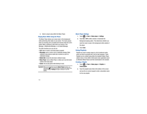 Page 1341304.
Select a song to play within the Music Player.
Playing Music While Using the PhoneThe Music Player allows you to play music in the background 
while performing other tasks on
 your phone. The music pauses 
when an incoming call is accepted and resumes when the call is 
ended. Music continues to pl ay when you receive a Text 
Message, a Multimedia Message , or an Instant Message.
The other functions you can use are:Call
: make or receive a call (music player is paused)
Messaging
: send or receive a...