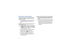 Page 136132Transferring Music Using a Media ApplicationA USB cable, microSD card, and a current version of a media 
application (such as Napster
® or Windows Media Player
®) are 
required for this procedure.
1.
Open the media player on your personal computer (if you 
are using Windows Media Pl ayer, use version 10.0 or 
higher).
Note: 
The Napster application can be downloaded at 
www.napster.com
. 
Subscription fees may apply.2.
Touch  
➔ Settings 
➔ Connectivity 
➔ Select USB Mode 
➔ Media Player. 
For more...