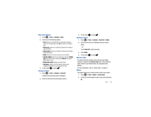 Page 153Tools       149
Other Event Options1.
Touch  
➔ Tools
 ➔ 
Calendar 
➔ More
.
2.
Touch any of the following options:
: allows you to manually select a target date for review by 
using the Go To dialer page. Touch 
Go to be taken to the dialed-in 
date.
 View by day
: allows you to change the Calendar view to display a 
daily event listing.
 View by week
: allows you to change the Calendar view to display a 
weekly event listing.
 Delete
: allows you to remove an event from your Calendar.
 Calendar...