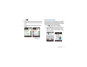 Page 27Menu Navigation       23
1.
Touch .
2.
Press and drag the Power Search 
tab until the first letter of 
the name of the contact you wa nt to find is shown on the 
screen.
3.
Release the Power Search tab and scroll to the desired 
contact.
Scrolling Through Field EntriesSome screens ask you to assign a value to an on-screen field by 
either touching the up or down se lection arrows or by quickly 
sliding through these values by us ing your fingertip. An example 
of these actions can be  found on the Alarm...