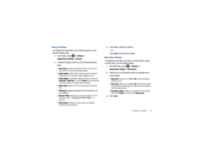 Page 77Changing Your Settings       73
Browser SettingsTo configure the parameters on the onboard browser, use the 
Browser Settings page.1.
In Idle mode, touch   
➔ Settings
 ➔ 
Applications Settings 
➔ Browser
.
2.
In Browser Settings, touch any of the following function 
fields. Clear Caches
: deletes the information stored in the cache. The 
cache stores the most recently accessed pages.
 Delete Cookies
: delete cookies. Cookies are pieces of personal 
information sent to a web server while navigating the...