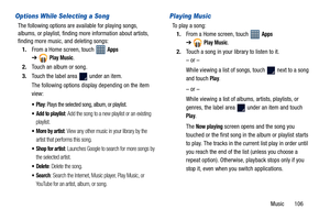 Page 111Music       106
Options While Selecting a Song
The following options are available for playing songs, 
albums, or playlist, finding more information about artists, 
finding more music, and deleting songs:
1.From a Home screen, touch   
Apps 
➔
Play Music.
2.Touch an album or song.
3.Touch the label area   under an item.
The following options display depending on the item 
view:
: Plays the selected song, album, or playlist.
: Add the song to a new playlist or an existing 
playlist.
: View any other music...