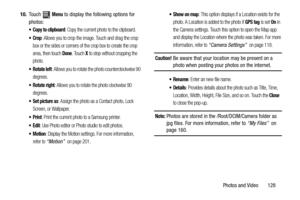 Page 133Photos and Video       128 10.Touch  
Menu to display the following options for 
photos:
: Copy the current photo to the clipboard.
: Allows you to crop the image. Touch and drag the crop 
box or the sides or corners of the crop box to create the crop 
area, then touch 
Done. Touch X to stop without cropping the 
photo.
: Allows you to rotate the photo counterclockwise 90 
degrees.
: Allows you to rotate the photo clockwise 90 
degrees.
 Set picture as: Assign the photo as a Contact photo, Lock 
Screen,...