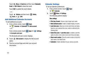 Page 156151Touch 
 Menu ➔ Send via and then touch Bluetooth, 
Email, or Wi-Fi Direct to share the event.
Touch 
Edit to update the event details.
– or –
Touch  
Options and then touch   Delete, 
Send, or   Edit.
Add Additional Calendar Accounts
To add additional accounts:
1.From a Home screen, touch   
Apps 
➔
Calendar ➔Calendars ➔ Add account.
– or –
From a Home screen, touch   
Apps ➔  Settings 
➔Accounts and sync.
The Accounts and sync screen displays.
2.Touch  
Add account to display the Add account...