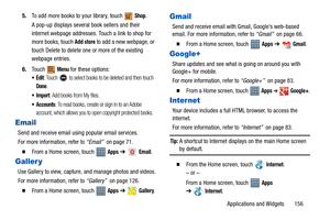 Page 161Applications and Widgets       156 5.To add more books to your library, touch   
Shop.
A pop-up displays several book sellers and their 
internet webpage addresses. Touch a link to shop for 
more books, touch 
Add store to add a new webpage, or 
touch Delete to delete one or more of the existing 
webpage entries.
6.Touch 
 Menu for these options:
: Touch   to select books to be deleted and then touch 
Done.
: Add books from My files.
 Accounts: To read books, create or sign in to an Adobe 
account, which...