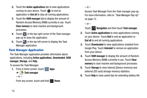 Page 18132.Touch the 
Active applications tab to view applications 
running on your device. Touch   to end an 
application or 
End all to stop all running applications.
3.Touch the 
RAM manager tab to display the amount of 
Random Access Memory (RAM) currently in use. Touch 
Clear memory to clear inactive and background 
processes.
4.Touch   in the top right corner of the Task manager 
pop-up to close the application.
5.Touch   in the top left corner to display the Task 
Manager application.
Task Manager...