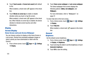 Page 1861812.Touch 
Touch sounds or Screen lock sound (both default 
to On).
When enabled, a check mark   appears in the check 
box.
3.Touch 
Vibrate on screen tap to enable or disable 
vibration when you touch or tap the screen.
When enabled, a check mark   appears in the check 
box. When Vibrate on screen tap is enabled, the device 
vibrates to indicate screen touches and other 
interactions.
Display
Screen Display
Home Screen and Lock Screen Wallpaper
You can choose a picture to display on the Home Screen or...