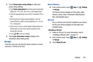 Page 189Settings       184 3.Touch 
Custom power saving settings to refine your 
power saving settings.
Touch Power saving starts at to set when power saving starts. 
Options are: 10%, 20%, 30%, 40%, or 50% battery power.
Check the appropriate box to turn off Wi-Fi, Bluetooth, GPS, or 
Sync.
Touch Brightness to adjust screen brightness. Touch the 
second 
Brightness option to set the brightness to 10, 30, 50, 
70, or 100 percent.
Touch Screen timeout to set the length of delay between the 
last key press or...