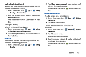 Page 197Settings       192
Enable or Disable Remote Controls
Once you have signed in to your Samsung Account, you can 
enable or disable Remote controls.
1.From a Home screen, touch   
Apps ➔  Settings 
➔
Security ➔ Remote controls.
2.Enter your Samsung account password in the pop-up 
Enter password field.
When enabled, a check mark   appears in the check 
box.
SamsungDive Web Page
To launch the SamsungDive web page:
1.From a Home screen, touch   
Apps ➔  Settings 
➔
Security ➔ SamsungDive web page.
2.Touch the...