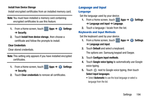 Page 199Settings       194
Install from Device Storage
Install encrypted certificates from an installed memory card.
Note: You must have installed a memory card containing encrypted certificates to use this feature.
1.From a Home screen, touch   
Apps ➔  Settings 
➔
Security.
2.Touch 
Install from device storage, then choose a 
certificate and follow the prompts to install.
Clear Credentials
Clear stored credentials.
Note: This setting only appears if you have installed encrypted 
certificates.
1.From a Home...