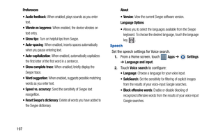 Page 202197
Preferences
 Audio feedback
: When enabled, plays sounds as you enter 
text.
 Vibrate on keypress: When enabled, the device vibrates on 
text entry.
: Turn on helpful tips from Swype.
: When enabled, inserts spaces automatically 
when you pause entering text.
 Auto-capitalization: When enabled, automatically capitalizes 
the first letter of the first word in a sentence.
: When enabled, briefly display the 
Swype trace.
 Word suggestion: When enabled, suggests possible matching 
words as you enter...