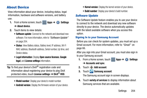 Page 209Settings       204
About Device
View information about your device, including status, legal 
information, hardware and software versions, and battery 
use.
1.From a Home screen, touch   
Apps ➔  Settings 
➔ 
About device.
2.Touch items to view details:
 Software update: Connect to the network and download new 
software. For more information, refer to 
“Software Update”  
on page 204.
 Status: View Battery status, Battery level, IP address, Wi-Fi 
MAC address, Bluetooth address, Serial number, Up time,...