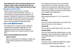 Page 223Health and Safety Information       218
before following them. All users should pay attention to road 
conditions, closures, traffic, and all other factors that may 
impact safe driving or walking. Always obey posted road signs
.
Emergency Communication
GALAXY should not be relied upon for essential 
communications (medical emergencies, calls to 911, or 
communications to emergency services). GALAXY is not 
designed or intended to be used for such communications. 
Voice Over Internet Protocol (VOIP)...