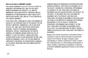 Page 232227
What are the limits on SAMSUNGs liability?
THIS LIMITED WARRANTY SETS OUT THE FULL EXTENT OF 
SAMSUNGS RESPONSIBILITIES, AND THE EXCLUSIVE 
REMEDY REGARDING THE PRODUCTS. ALL IMPLIED 
WARRANTIES, INCLUDING WITHOUT LIMITATION, IMPLIED 
WARRANTIES OF MERCHANTABILITY AND FITNESS FOR A 
PARTICULAR PURPOSE, ARE LIMITED TO THE DURATION OF 
THIS LIMITED WARRANTY. 
IN NO EVENT SHALL SAMSUNG BE LIABLE FOR DAMAGES IN 
EXCESS OF THE PURCHASE PRICE OF THE PRODUCT OR FOR, 
WITHOUT LIMITATION, COMMERCIAL LOSS OF...