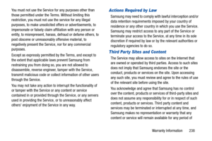 Page 243Warranty Information       238 You must not use the Service for any purposes other than 
those permitted under the Terms. Without limiting this 
restriction, you must not use the service for any illegal 
purposes, to make unsolicited offers or advertisements, to 
impersonate or falsely claim affiliation with any person or 
entity, to misrepresent, harass, defraud or defame others, to 
post obscene or unreasonably offensive material, to 
negatively present the Service, nor for any commercial 
purposes....