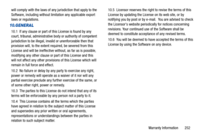 Page 257Warranty Information       252 will comply with the laws of any jurisdiction that apply to the 
Software, including without limitation any applicable export 
laws or regulations.
10.GENERAL
10.1  If any clause or part of this License is found by any 
court, tribunal, administrative body or authority of competent 
jurisdiction to be illegal, invalid or unenforceable then that 
provision will, to the extent required, be severed from this 
License and will be ineffective without, as far as is possible,...