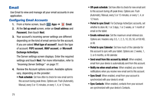 Page 7671
Email
Use Email to view and manage all your email accounts in one 
application.
Configuring Email Accounts
1.From a Home screen, touch  Apps ➔  Email.
2.At the 
Set up email screen, enter an Email address and 
Password, then touch Next.
3.Your account’s incoming server settings are different 
depending on the kind of email service for the account. 
If you are asked 
What type of account?, touch the type 
of account: 
POP3 account, IMAP account, or Microsoft 
Exchange ActiveSync
.
The Server settings...