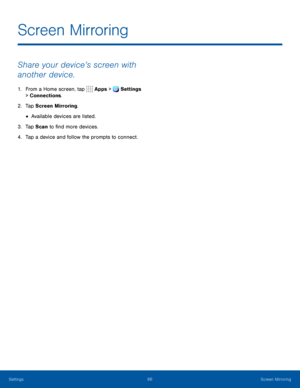 Page 7166Screen Mirroring
Share your device’s screen with 
another device.
1. From a Home screen, tap Apps > Settings 
> Connections.  
2. Tap Screen Mirroring. 
• Available devices are listed.
3. Tap Scan to find more devices.
4. Tap a device and follow the prompts to connect.
Screen Mirroring
Settings   