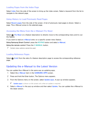 Page 177170171
Loading Pages from the Index Page
Select Index from the side of the screen to bring up the index screen. Select a keyword from the list to 
navigate to the relevant page.
Using  History to Load Previously Read Pages
Select  Recent pages from the side of the screen. A list of previously read pages is shown. Select a 
page. The e-Manual jumps to the selected page.
Accessing the Menu from the  e-Manual (Try Now)
Select  (Try Now) on a feature-description to directly move to the corresponding menu and...