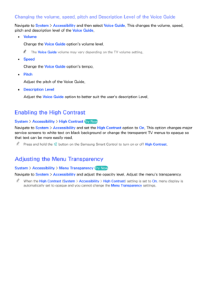 Page 182176
Changing the volume, speed, pitch and Description Level of the Voice Guide
Navigate to System > Accessibility and then select  Voice Guide. This changes the volume, speed, 
pitch and description level of the Voice Guide.
 
●Volume
Change the Voice Guide  option's volume level.
 
"
The Voice Guide volume may vary depending on the TV volume setting.
 
●
Speed
Change the Voice Guide  option's tempo.
 
●Pitch
Adjust the pitch of the Voice Guide.
 
●Description Level
Adjust the Voice Guide...