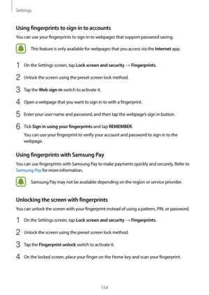 Page 154Settings
154
Using fingerprints to sign in to accounts
You can use your fingerprints to sign in to webpages that support password saving.
This feature is only available for webpages that you access via the Internet app.
1 On the Settings screen, tap Lock screen and security → Fingerprints.
2 Unlock the screen using the preset screen lock method.
3 Tap the Web sign-in switch to activate it.
4 Open a webpage that you want to sign in to with a fingerprint.
5 Enter your user name and password, and then tap...