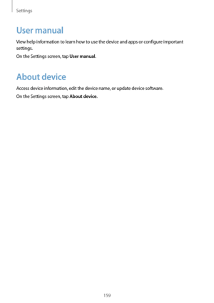 Page 159Settings
159
User manual
View help information to learn how to use the device and apps or configure important 
settings.
On the Settings screen, tap 
User manual.
About device
Access device information, edit the device name, or update device software.
On the Settings screen, tap 
About device.  