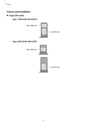 Page 27Basics
27
Correct card installation
► Single SIM models:
	–Type 1 (SM-A320F, SM-A320Y):
Nano-SIM card
microSD card
	–Type 2 (SM-A520F, SM-A720F):
Nano-SIM card
microSD card   