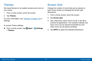 Page 2517
Know Your Device Home Screen
Themes
Set visual themes for all system screens and icons on 
your phone.
1. From a Home screen, pinch the screen.
2. Tap Themes.
For more information, see “Themes” on page 172 in 
Settings.
To access Theme settings:
 ► From a Home screen, tap  Apps >  Settings 
> Themes.
Screen Grid
Change the number of icons that can be placed on 
each Home screen by changing the Screen grid 
dimensions.
1. From a Home screen, pinch the screen.
2. Tap Screen grid.
3. Tap a dimension...