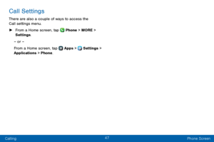 Page 5547
Calling Phone Screen
Call Settings
There are also a couple of ways to access the 
Call settings menu.
 ►From a Home screen, tap  Phone > MORE > 
Settings .
– or –
From a Home screen, tap 
 Apps >  Settings > 
Applications > Phone.  