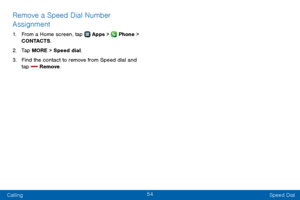 Page 6254
Calling Speed Dial
Remove a Speed Dial Number 
Assignment
1. From a Home screen, tap  Apps >  Phone > 
C O N TAC T S .
2. Tap MORE > Speed dial. 
3. Find the contact to remove from Speed dial and 
tap  Remove.   