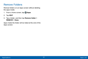 Page 6961
Applications Apps List
Remove Folders
Remove folders on an Apps screen without deleting 
the apps inside.
1. From a Home screen, tap  Apps.
2. Tap EDIT.
3. Tap a folder, and then tap Remove folder > 
REMOVE > Done.
Apps inside the folder will be listed at the end of the 
Apps screen.  