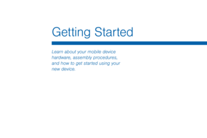 Page 9Getting Started
Learn about your mobile device 
hardware, assembly procedures, 
and how to get started using your 
new device.  