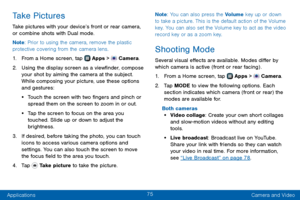 Page 8375
Applications Camera and Video
Take Pictures
Take pictures with your device’s front or rear camera, 
or combine shots with Dual mode.
Note: Prior to using the camera, remove the plastic 
protective covering from the camera lens.
1. From a Home screen, tap  Apps >  Camera.
2. Using the display screen as a viewfinder, compose 
your shot by aiming the camera at the subject. 
While composing your picture, use these options 
and gestures:
• Touch the screen with two fingers and pinch or 
spread them on the...