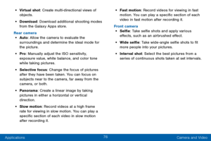 Page 8476
Applications Camera and Video
• Virtual shot: Create multi-directional views of 
objects.
• Download: Download additional shooting modes 
from the Galaxy Apps store.
Rear camera
• Auto : Allow the camera to evaluate the 
surroundings and determine the ideal mode for 
the picture.
• Pro : Manually adjust the ISO sensitivity, 
exposure value, white balance, and color tone 
while taking pictures.
• Selective focus: Change the focus of pictures 
after they have been taken. You can focus on 
subjects near...