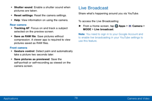 Page 8678
Applications Camera and Video
• Shutter sound: Enable a shutter sound when 
pictures are taken.
• Reset settings: Reset the camera settings.
• Help: View information on using the camera.
Rear camera
• Tracking AF: Focus on and track a subject 
selected on the preview screen.
• Save as RAW file: Save pictures without 
compression. A viewer app is required to view 
pictures saved as RAW files.
Front camera
• Gesture control: Detect palm and automatically 
take a picture two seconds later.
• Save...