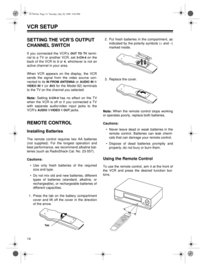 Page 1414
VCR SETUP 
SETTING THE VCR’S OUTPUT 
CHANNEL SWITCH
If you connected the VCR’s OUT TO TV termi-
nal to a TV or another VCR, set 
3-CH-4 on the
back of the VCR to 
3 or 4, whichever is not an
active channel in your area.
When VCR appears on the display, the VCR
sends the signal from the video source con-
nected to its 
IN FROM ANTENNA or AUDIO IN 1/
VIDEO IN 1 
(or AV 2  for the Model 62) terminals
to the TV on the channel you selected.
Note: Setting 
3-CH-4 has no effect on the TV
when the VCR is off...