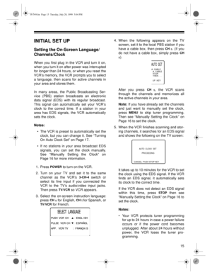 Page 1515
INITIAL SET UP
Setting the On-Screen Language/
Channels/Clock
When you first plug in the VCR and turn it on,
when you turn it on after power was interrupted
for longer than 24 hours, or when you reset the
VCR’s memory, the VCR prompts you to select
a language, then scans for active channels in
your area and stores them. 
In many areas, the Public Broadcasting Ser-
vice (PBS) station broadcasts an electronic
data signal (EDS) with its regular broadcast.
This signal can automatically set your VCR’s...