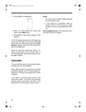 Page 2626
3. Press FA S T- F so ON appears.
4. When you finish setting the repeat play
option, press 
MENU twice.
5. Press 
PLAY to start repeat playback. REP
appears.
The VCR repeats playback from the beginning
to the end of the tape, or to the first unrecorded
portion that is at least 30 seconds long. 
AUTO
REPEAT
 appears while the VCR rewinds the
tape to the beginning.
Once you select the repeat play mode, it re-
mains on even after you turn off the VCR. To
turn off repeat play, repeat these steps and se-...