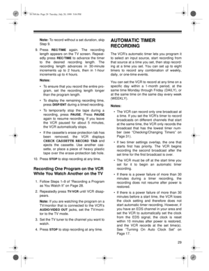 Page 2929
Note: To record without a set duration, skip
Step 9.
9. Press 
REC/TIME again. The recording
length appears on the TV screen. Repeat-
edly press 
REC/TIME to advance the timer
to the desired recording length. The
recording length advances in 30-minute
increments up to 2 hours, then in 1-hour
increments up to 4 hours. 
Notes:
• To ensure that you record the entire pro-
gram, set the recording length longer
than the program length.
• To display the remaining recording time,
press 
DISP/ENT during a...