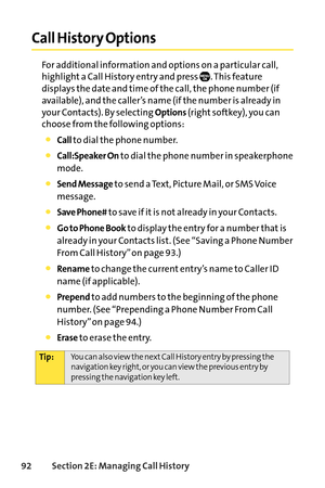 Page 10892Section 2E: Managing Call History
Call History Options
For additional information and options on a particular call,
highlight a Call History entry and press  . This feature
displays the date and time of the call, the phone number (if
available), and the caller’s name (if the number is already in
your Contacts). By selecting 
Options(right softkey), you can
choose from the following options:
Callto dial the phone number.
Call:Speaker Onto dial the phone number in speakerphone
mode.
Send Messageto send a...