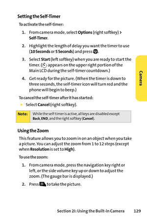 Page 145Section 2I: Using the Builtin Camera 129
Setting the SelfTimer
To activate the selftimer:
1.From camera mode, selectOptions(right softkey) > 
SelfTimer
.
2.Highlight the length of delay you want the timer to use
(
10 Secondsor 5 Seconds) and press  .
3.SelectStart(left softkey) when you are ready to start the
timer. ( appears on the upper right portion of the
Main LCD during the selftimer countdown.)
4.Get ready for the picture. (When the timer is down to
three seconds, the selftimer icon will turn red...