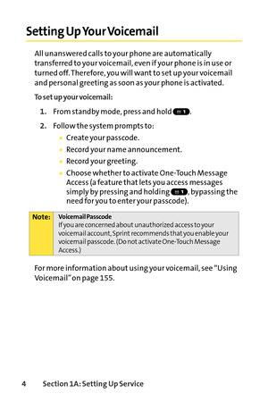 Page 204Section 1A: Setting Up Service
Setting Up Your Voicemail
All unanswered calls to your phone are automatically
transferred to your voicemail, even if your phone is in use or
turned off. Therefore, you will want to set up your voicemail
and personal greeting as soon as your phone is activated.
To set up your voicemail:
1.From standby mode, press and hold  .
2.Follow the system prompts to:
Create your passcode.
Record your name announcement.
Record your greeting.
Choose whether to activate OneTouch...