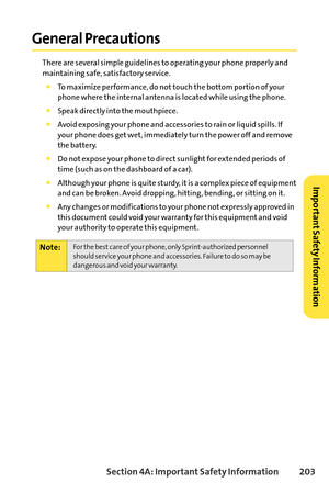 Page 219Section 4A: ImportantSafety Information 203
General Precautions
There are several simple guidelines to operating your phone properly and
maintaining safe, satisfactory service.
To maximize performance, do not touch the bottom portion of your
phone where the internal antenna is located while using the phone.
Speak directly into the mouthpiece.
Avoid exposing your phone and accessories to rain or liquid spills. If
your phone does get wet, immediately turn the power off and remove
the battery. 
Do not...