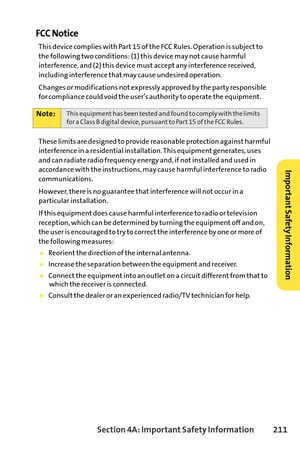 Page 227Section 4A: ImportantSafety Information 211
FCC Notice
This device complies with Part 15 of the FCC Rules. Operation is subject to
the following two conditions: (1) this device may not cause harmful
interference, and (2) this device must accept any interference received,
including interference that may cause undesired operation.
Changes or modifications not expressly approved by the party responsible
for compliance could void the user’s authority to operate the equipment.
These limits are designed to...