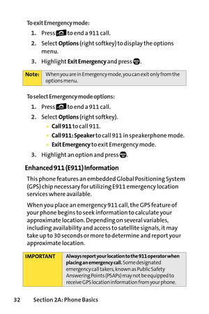 Page 4832Section 2A: Phone Basics
To exit Emergency mode:
1.Press  to end a 911 call.
2.SelectOptions(right softkey) to display the options
menu.
3.HighlightExit Emergencyand press  .
To select Emergency mode options:
1.Press  to end a 911 call.
2.SelectOptions(right softkey).
Call 911to call 911.
Call 911: Speakerto call 911 in speakerphone mode.
Exit Emergencyto exit Emergency mode.
3.Highlight an option and press  .
Enhanced 911 (E911) Information
This phone features an embedded Global Positioning System...